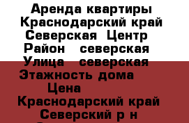 Аренда квартиры.Краснодарский край.Северская .Центр › Район ­ северская › Улица ­ северская › Этажность дома ­ 3 › Цена ­ 12 000 - Краснодарский край, Северский р-н, Северская ст-ца Недвижимость » Квартиры аренда   